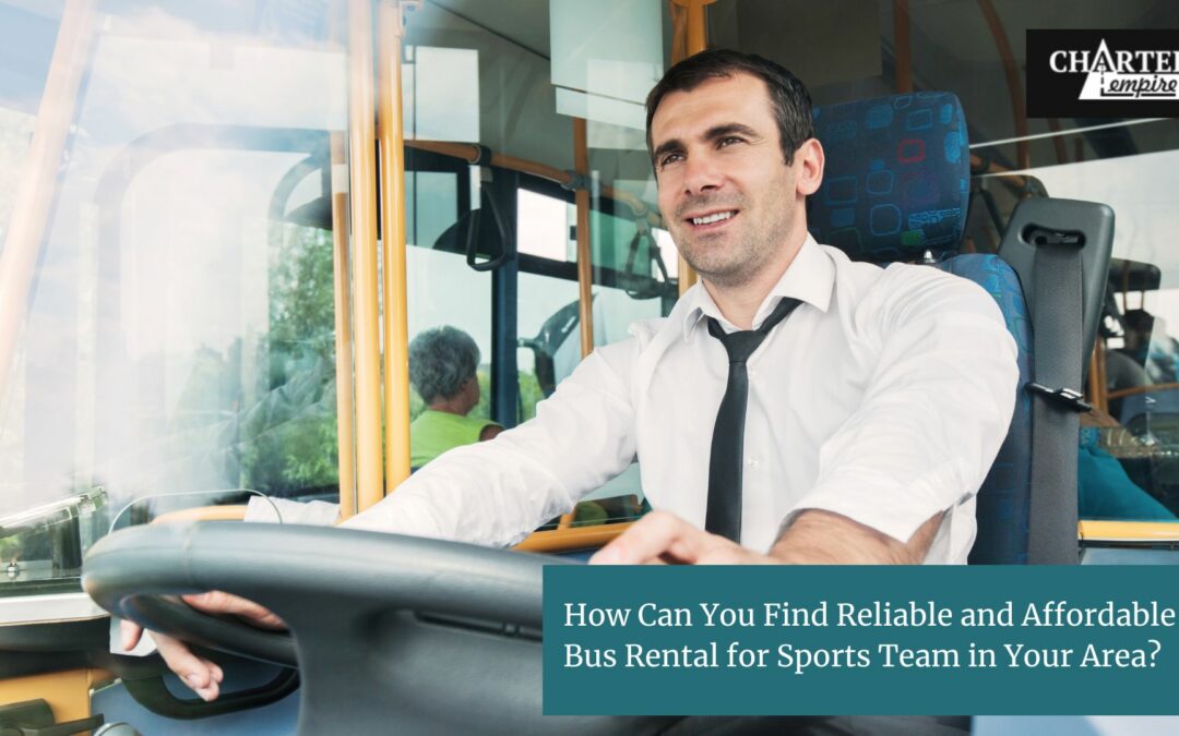 How Can You Find Reliable and Affordable Bus Rental for Sports Team in Your Area?
