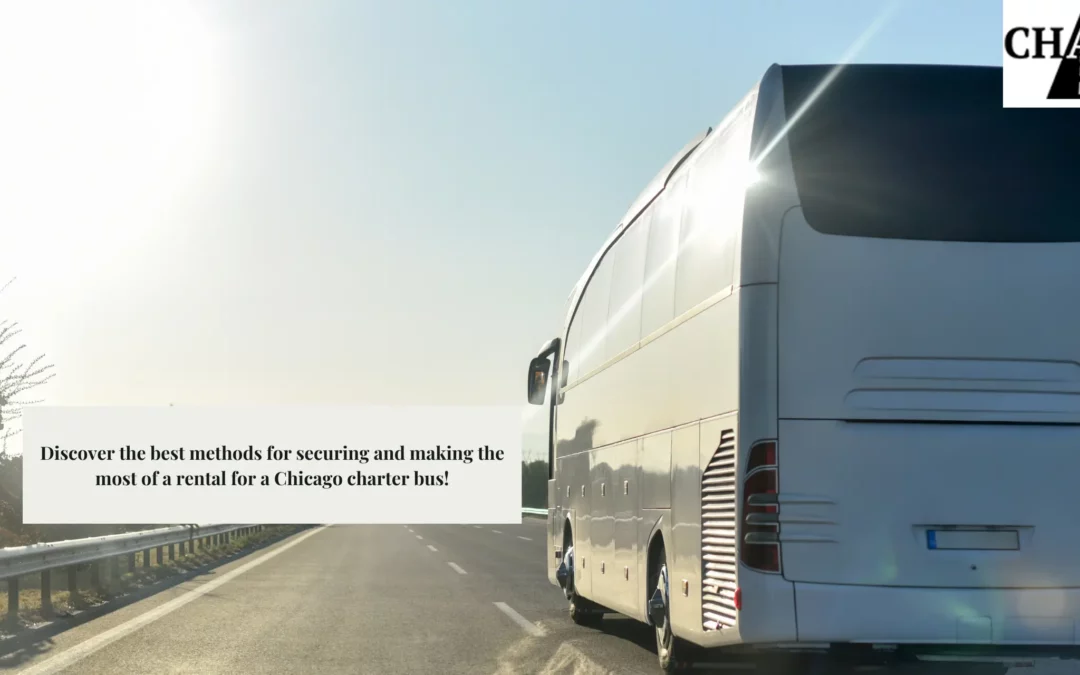 Discover the best methods for securing and making the most of a rental for a Chicago charter bus!